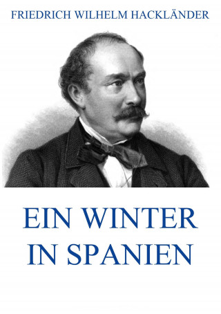 Friedrich Wilhelm Hackländer: Ein Winter in Spanien
