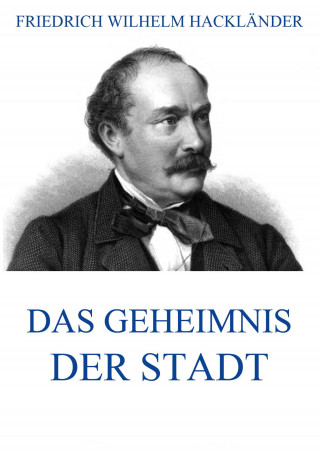 Friedrich Wilhelm Hackländer: Das Geheimnis der Stadt