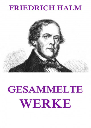 Friedrich Halm: Gesammelte Werke