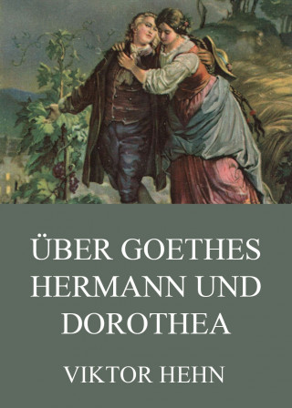 Viktor Hehn: Über Goethes Hermann und Dorothea