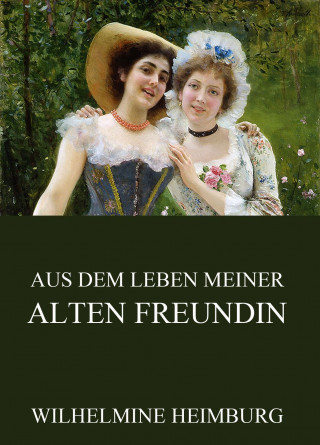 Wilhelmine Heimburg: Aus dem Leben meiner alten Freundin