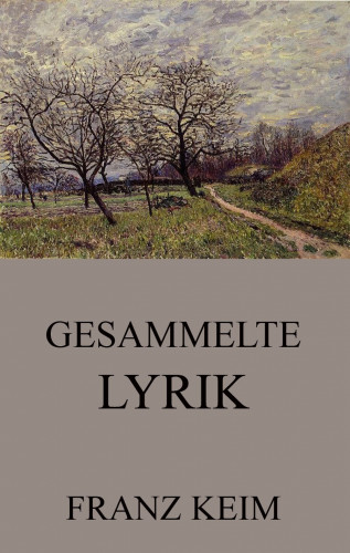 Franz Keim: Gesammelte Lyrik