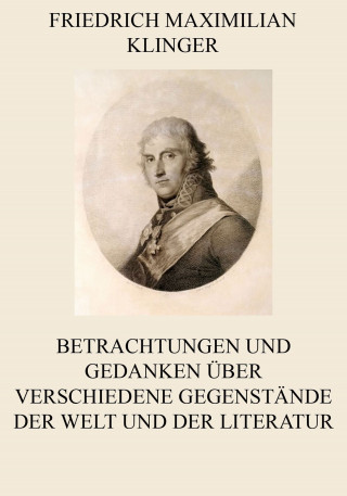 Friedrich Maximilian Klinger: Betrachtungen und Gedanken über verschiedene Gegenstände der Welt und der Literatur