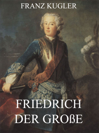 Franz Kugler: Friedrich der Große