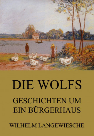 Wilhelm Langewiesche: Die Wolfs - Geschichten um ein Bürgerhaus