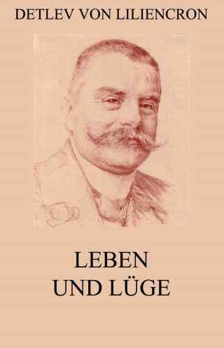 Detlev von Liliencron: Leben und Lüge