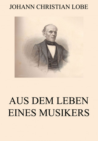 Johann Christian Lobe: Aus dem Leben eines Musikers