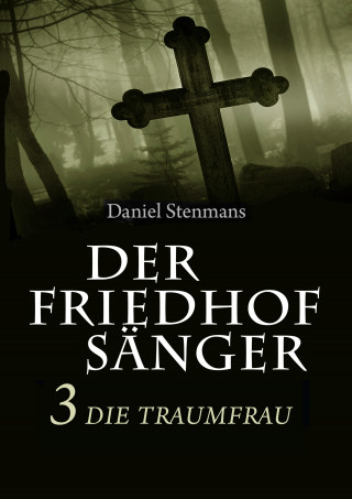Daniel Stenmans: Der Friedhofsänger 3: Die Traumfrau