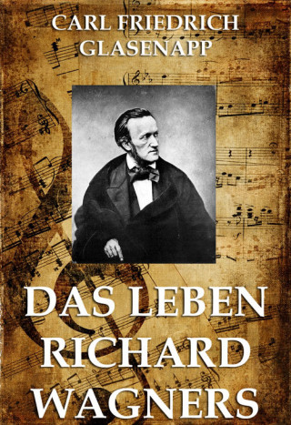 Carl Friedrich Glasenapp: Das Leben Richard Wagners