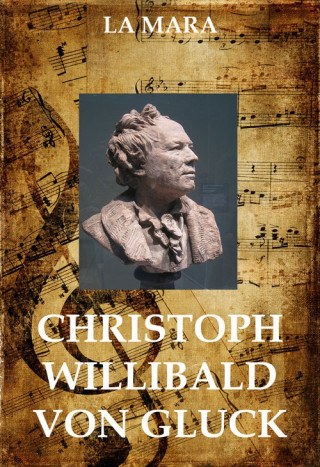 La Mara: Christoph Willibald von Gluck