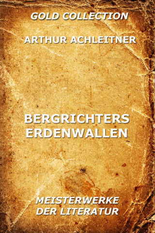 Arthur Achleitner: Bergrichters Erdenwallen