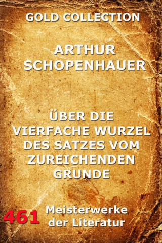 Arthur Schopenhauer: Über die vierfache Wurzel des Satzes vom zureichenden Grunde