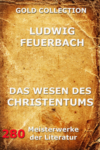 Ludwig Feuerbach: Das Wesen des Christentums