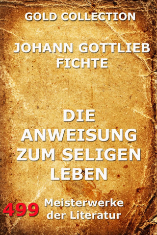 Johann Gottlieb Fichte: Die Anweisung zum seligen Leben