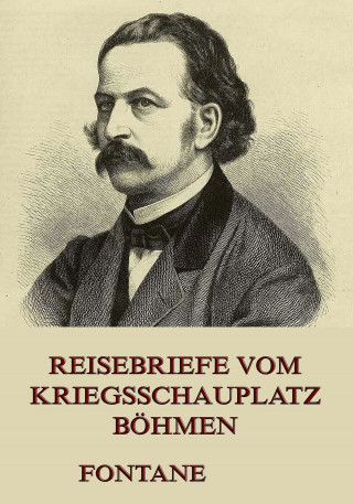 Theodor Fontane: Reisebriefe vom Kriegsschauplatz Böhmen
