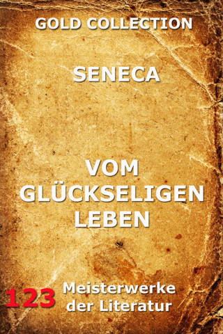 Lucius Annaeus Seneca: Vom glückseligen Leben