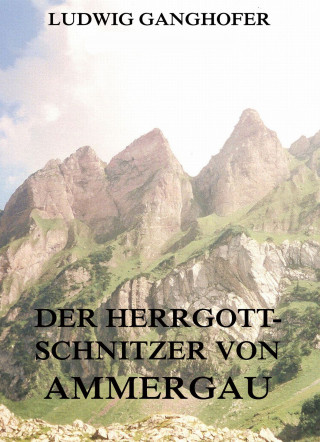 Ludwig Ganghofer: Der Herrgottschnitzer von Ammergau