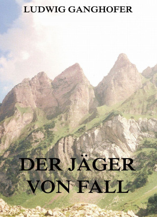 Ludwig Ganghofer: Der Jäger von Fall