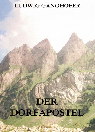 Ludwig Ganghofer: Der Dorfapostel