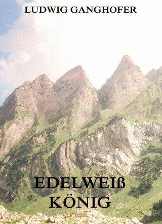 Ludwig Ganghofer: Edelweißkönig