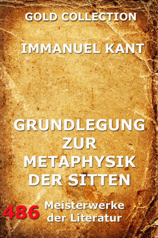 Immanuel Kant: Grundlegung zur Metaphysik der Sitten