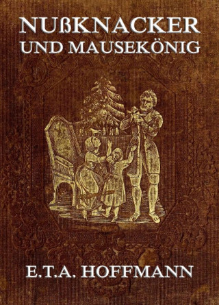 E.T.A. Hoffmann: Nußknacker und Mäusekönig