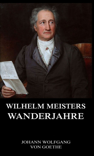 Johann Wolfgang von Goethe: Wilhelm Meisters Wanderjahre