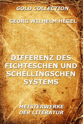Georg Wilhelm Hegel: Differenz des Fichteschen und Schellingschen Systems