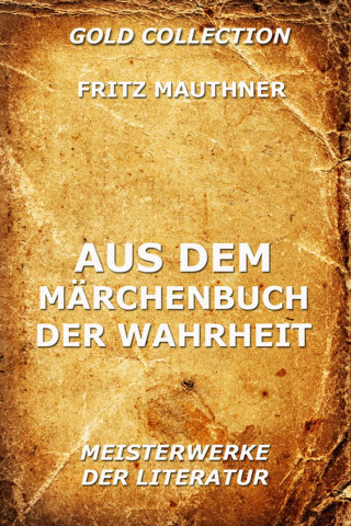 Fritz Mauthner: Aus dem Märchenbuch der Wahrheit