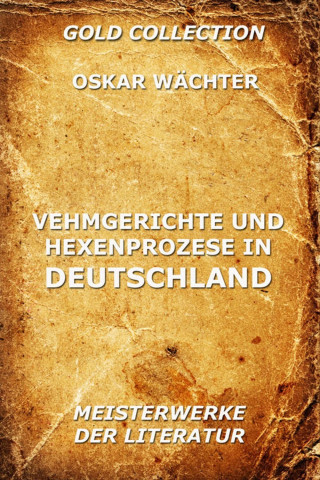 Oskar Wächter: Vehmgerichte und Hexenprozesse in Deutschland