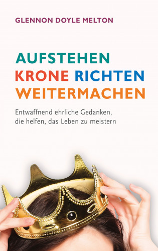 Glennon Doyle Melton: Aufstehen, Krone richten, weitermachen