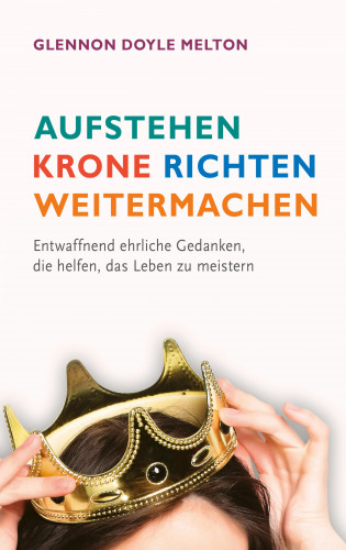 Glennon Doyle Melton: Aufstehen, Krone richten, weitermachen