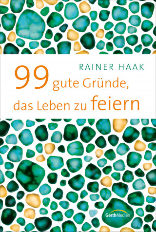 Rainer Haak: 99 gute Gründe, das Leben zu feiern