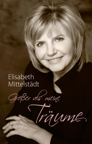 Elisabeth Mittelstädt: Größer als meine Träume