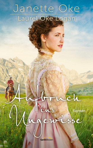 Janette Oke, Laurel Oke Logan: Aufbruch ins Ungewisse