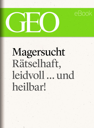 Magersucht: Rätselhaft, leidvoll ... und heilbar! (GEO eBook Single)