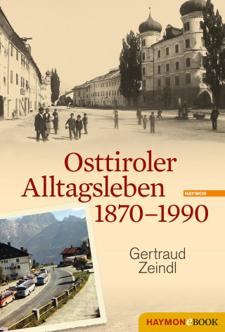 Gertraud Zeindl: Osttiroler Alltagsleben 1870-1990