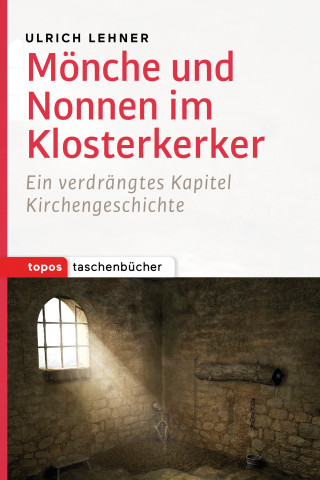 Ulrich Lehner: Mönche und Nonnen im Klosterkerker