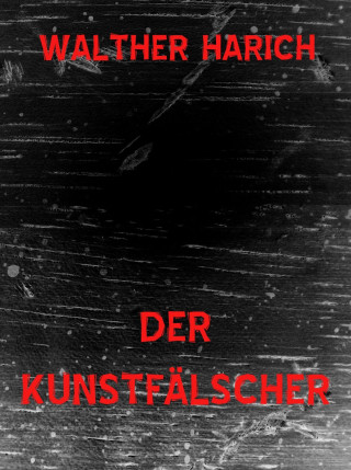 Walther Harich: Der Kunstfälscher