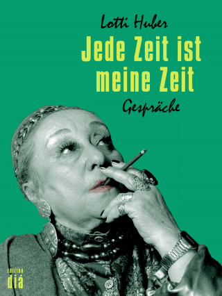 Lotti Huber: Jede Zeit ist meine Zeit