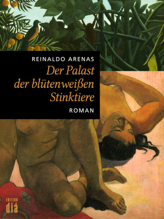 Reinaldo Arenas: Der Palast der blütenweißen Stinktiere