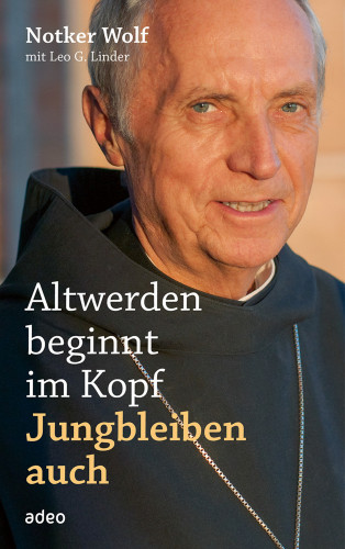 Notker Wolf, Leo G. Linder: Altwerden beginnt im Kopf - Jungbleiben auch