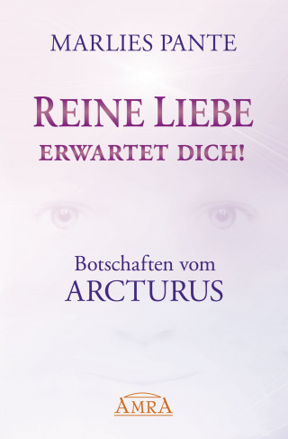 Marlies Pante: REINE LIEBE ERWARTET DICH! Botschaften vom Arcturus