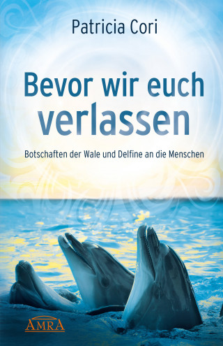 Patricia Cori: BEVOR WIR EUCH VERLASSEN. Botschaften der Wale und Delfine an die Menschen