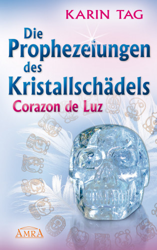 Karin Tag: Die Prophezeiungen des Kristallschädels Corazon de Luz