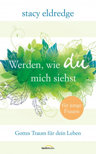 Stacy Eldredge: Werden, wie du mich siehst - für junge Frauen