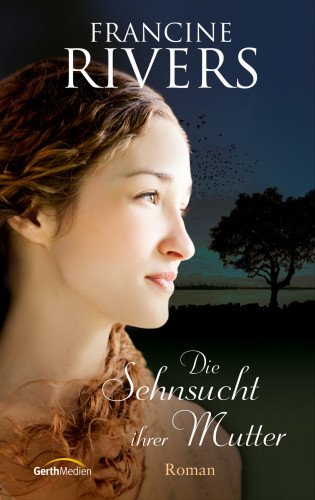 Francine Rivers: Die Sehnsucht ihrer Mutter