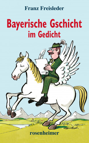 Franz Freisleder: Bayerische Gschicht im Gedicht