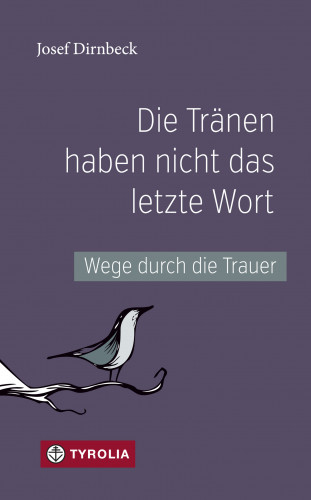 Josef Dirnbeck: Die Tränen haben nicht das letzte Wort