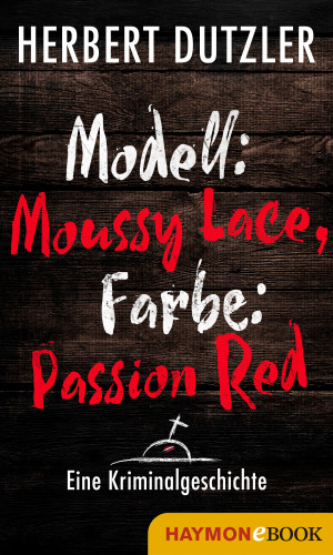 Herbert Dutzler: Modell: Moussy Lace, Farbe: Passion Red. Eine Kriminalgeschichte